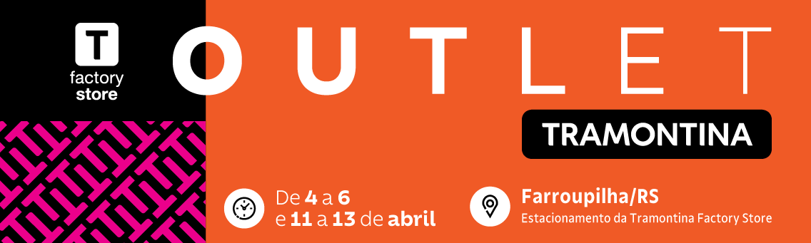 Outlet Tramontina - De 4 a 6 e 11 a 13 de abril em Farroupilha/RS