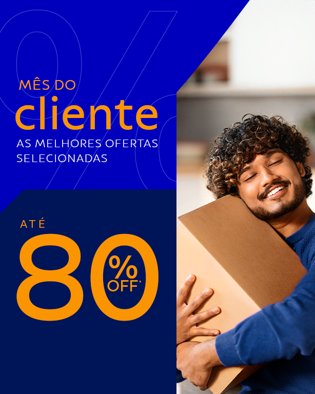  Mês do Cliente até 80% OFF*: As melhores ofertas selecionadas!