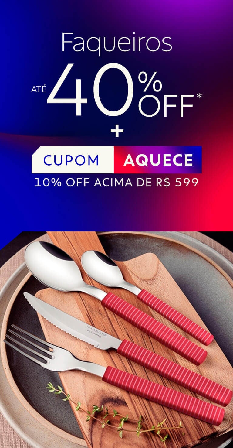 Faqueiros at&eacute; 40% OFF + Cupom AQUECE 10% OFF acima de R$ 599