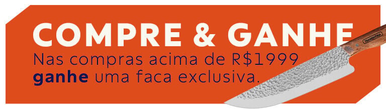 Compre e Ganhe -  Nas compras acima de R$ 1999,00 (um mil, novecentos e noventa e nove reais) ganhe uma faca exclusiva