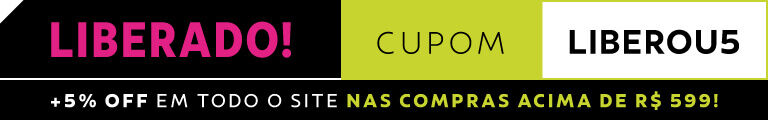 LIBERADO! +5% OFF em todo o site em compras acima de R$ 599 com cupom LIBEROU5 