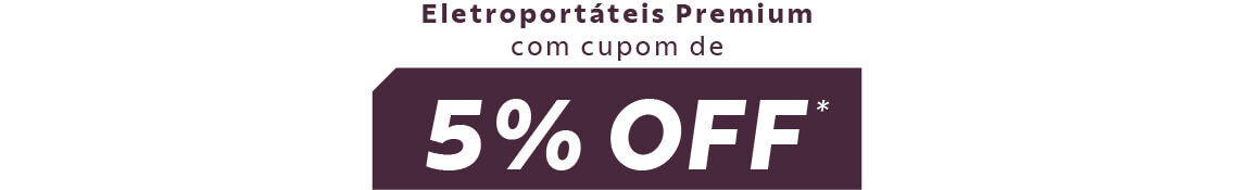 Eletroport&aacute;teis Premium com cupom 5% OFF