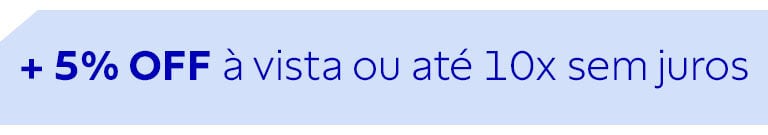 +5 % OFF &agrave; vista ou at&eacute; 10x sem juros