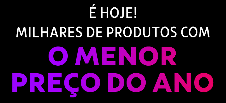 É hoje! Milhares de produtos com o menor preço do ano!