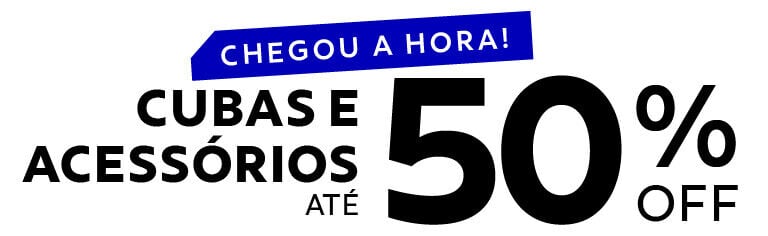 CHEGOU A HORA! Cubas e Acessórios até 50% OFF