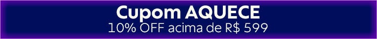 Cupom AQUECE - 10% OFF acima de R$ 599